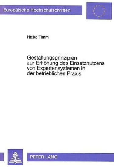 Gestaltungsprinzipien Zur Erhoehung Des Einsatznutzens Von Expertensystemen in Der Betrieblichen Praxis