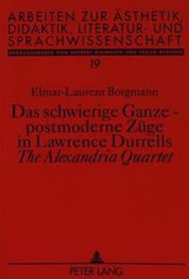 Das Schwierige Ganze - Postmoderne Zuege in Lawrence Durrells «The Alexandria Quartet»