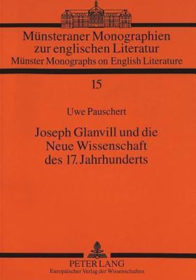 Joseph Glanvill Und Die Neue Wissenschaft Des 17. Jahrhunderts