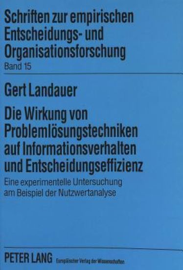 Die Wirkung Von Problemloesungstechniken Auf Informationsverhalten Und Entscheidungseffizienz