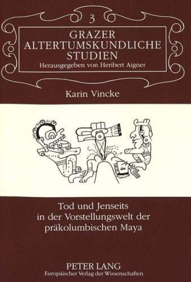 Tod Und Jenseits in Der Vorstellungswelt Der Praekolumbischen Maya