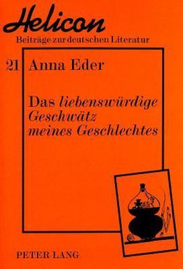 Das «Liebenswuerdige Geschwaetz Meines Geschlechtes»