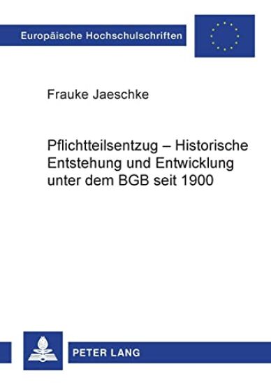 Pflichtteilsentzug - Historische Entstehung und Entwicklung unter dem BGB seit 1900