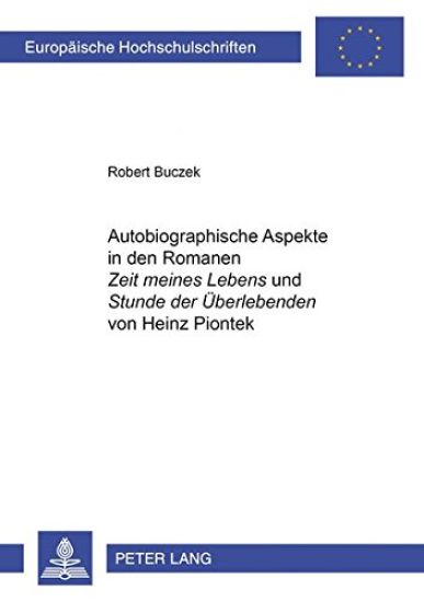 Autobiographische Aspekte in Den Romanen «Zeit Meines Lebens» Und «Stunde Der Ueberlebenden» Von Heinz Piontek