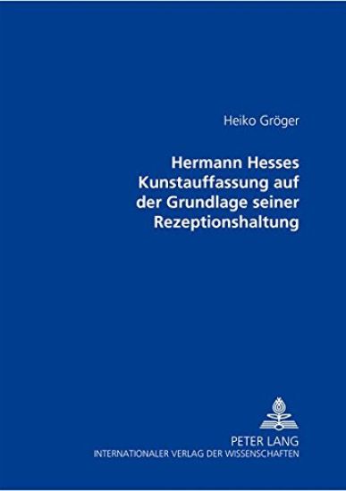 Hermann Hesses Kunstauffassung Auf Der Grundlage Seiner Rezeptionshaltung