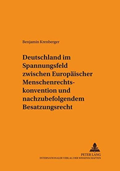 Deutschland Im Spannungsfeld Zwischen Europaeischer Menschenrechtskonvention Und Nachzubefolgendem Besatzungsrecht