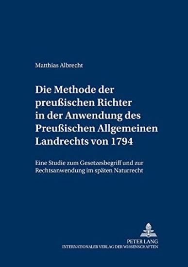 Die Methode Der Preußischen Richter in Der Anwendung Des Preußischen Allgemeinen Landrechts Von 1794