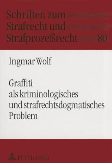 Graffiti Als Kriminologisches Und Strafrechtsdogmatisches Problem