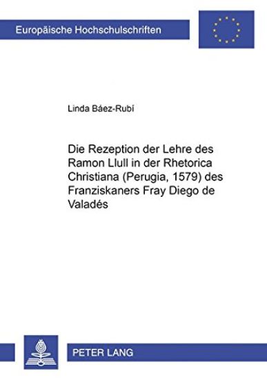 Die Rezeption Der Lehre Des Ramon Llull in Der «Rhetorica Christiana» (Perugia, 1579) Des Franziskaners Fray Diego de Valadés