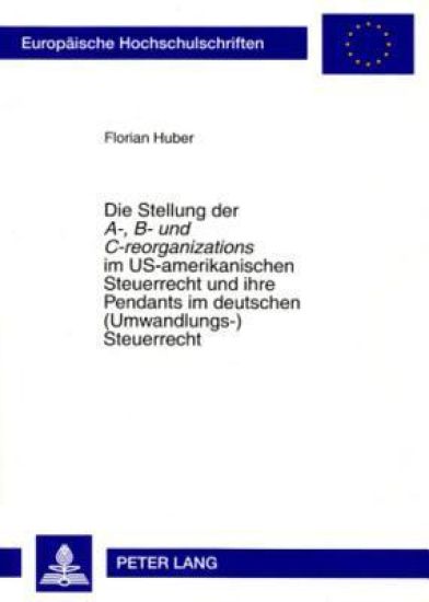 Die Stellung Der «A-, B- Und C-Reorganizations» Im Us-Amerikanischen Steuerrecht Und Ihre Pendants Im Deutschen (Umwandlungs-)Steuerrecht