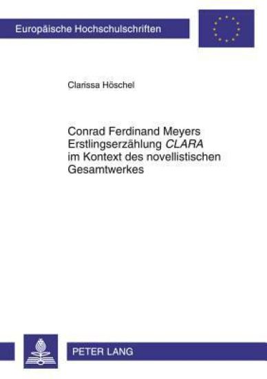 Conrad Ferdinand Meyers Erstlingserzaehlung «Clara» Im Kontext Des Novellistischen Gesamtwerkes