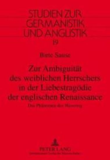 Zur Ambiguitaet des weiblichen Herrschers in der Liebestragoedie der englischen Renaissance