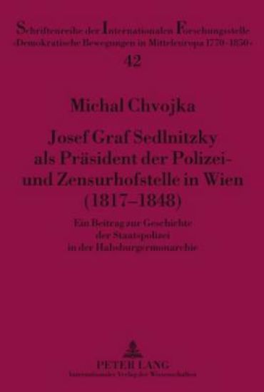 Josef Graf Sedlnitzky ALS Praesident Der Polizei- Und Zensurhofstelle in Wien (1817-1848)