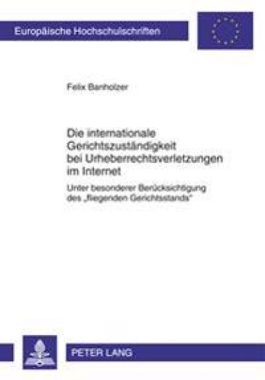 Die Internationale Gerichtszustaendigkeit Bei Urheberrechtsverletzungen Im Internet
