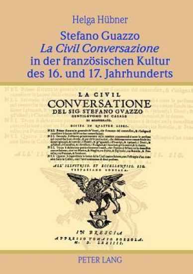 Stefano Guazzo «La Civil Conversazione» in Der Franzoesischen Kultur Des 16. Und 17. Jahrhunderts