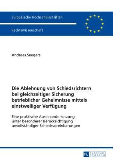 Die Ablehnung von Schiedsrichtern bei gleichzeitiger Sicherung betrieblicher Geheimnisse mittels einstweiliger Verfuegung