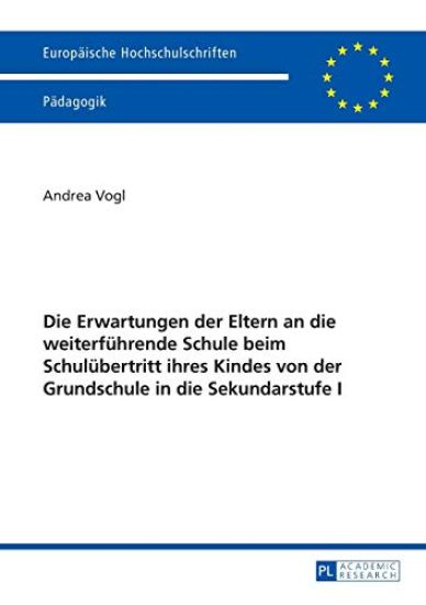 Die Erwartungen der Eltern an die weiterfuehrende Schule beim Schuluebertritt ihres Kindes von der Grundschule in die Sekundarstufe I