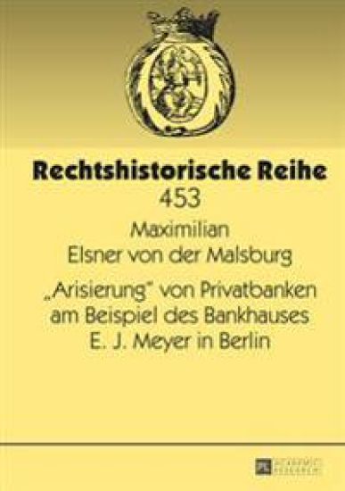 «Arisierung» Von Privatbanken Am Beispiel Des Bankhauses E. J. Meyer in Berlin