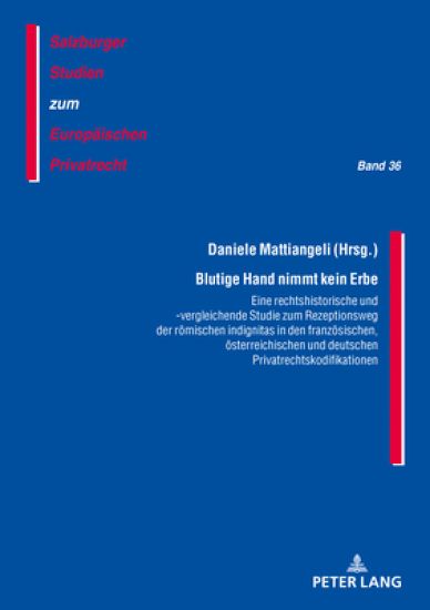 Blutige Hand nimmt kein Erbe - Eine rechtshistorische und -vergleichende Studie zum Rezeptionsweg der roemischen indignitas in den franzoesischen, oesterreichischen und deutschen Privatrechtskodifikationen