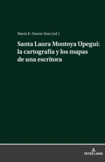 Santa Laura Montoya Upegui: La Cartografía Y Los Mapas de Una Escritora