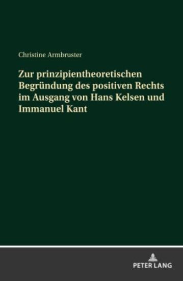 Zur Prinzipientheoretischen Begruendung Des Positiven Rechts Im Ausgang Von Hans Kelsen Und Immanuel Kant