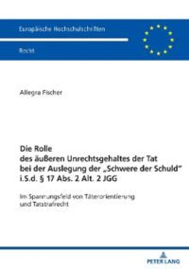 Die Rolle Des Aeußeren Unrechtsgehaltes Der Tat Bei Der Auslegung Der "Schwere Der Schuld" I.S.D. § 17 Abs. 2 Alt. 2 Jgg