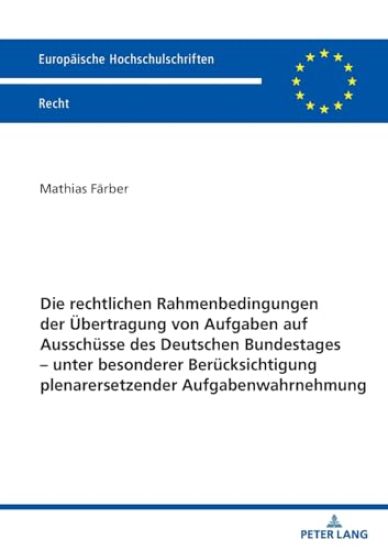 Die Rechtlichen Rahmenbedingungen Der Uebertragung Von Aufgaben Auf Ausschuesse Des Deutschen Bundestages - Unter Besonderer Beruecksichtigung Plenarersetzender Aufgabenwahrnehmung