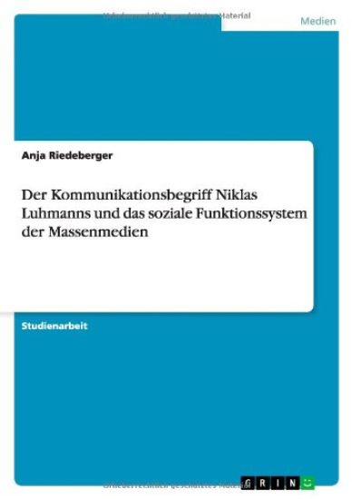 Der Kommunikationsbegriff Niklas Luhmanns und das soziale Funktionssystem der Massenmedien