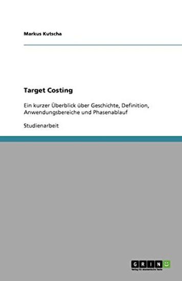 Target Costing. Geschichte, Definition, Anwendungsbereiche und Phasenablauf