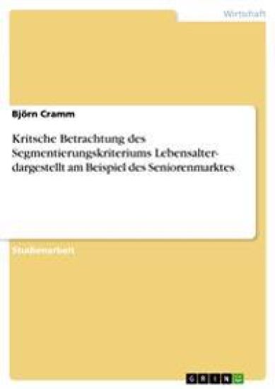 Kritsche Betrachtung des Segmentierungskriteriums Lebensalter- dargestellt am Beispiel des Seniorenmarktes