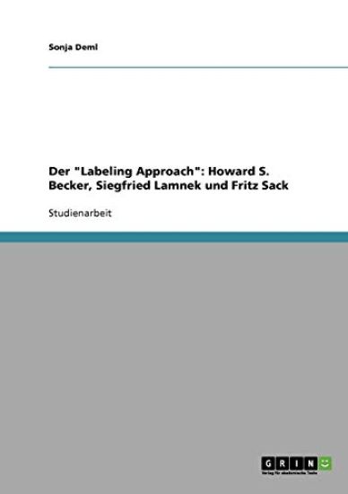 Der "Labeling Approach." Kriminalitat Nach Howard S. Becker, Siegfried Lamnek Und Fritz Sack