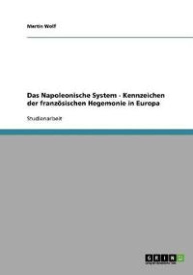 Das Napoleonische System - Kennzeichen der französischen Hegemonie in Europa
