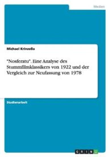 Nosferatu. Eine Analyse Des Stummfilmklassikers Von 1922 Und Der Vergleich Zur Neufassung Von 1978