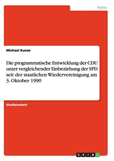 Die programmatische Entwicklung der CDU unter vergleichender Einbeziehung der SPD seit der staatlichen Wiedervereinigung am 3. Oktober 1990