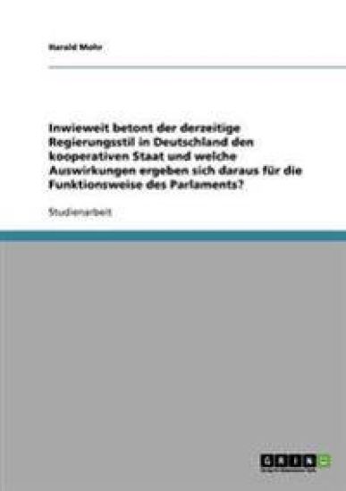 Inwieweit betont der derzeitige Regierungsstil in Deutschland den kooperativen Staat und welche Auswirkungen ergeben sich daraus für die Funktionsweise des Parlaments?