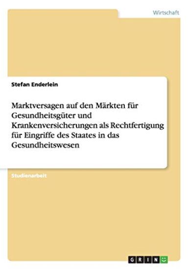 Marktversagen Auf Den M rkten F r Gesundheitsg ter Und Krankenversicherungen ALS Rechtfertigung F r Eingriffe Des Staates in Das Gesundheitswesen