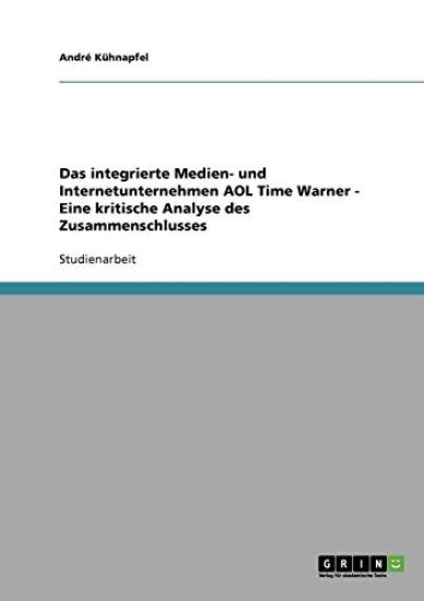 Das Integrierte Medien- Und Internetunternehmen AOL Time Warner - Eine Kritische Analyse Des Zusammenschlusses