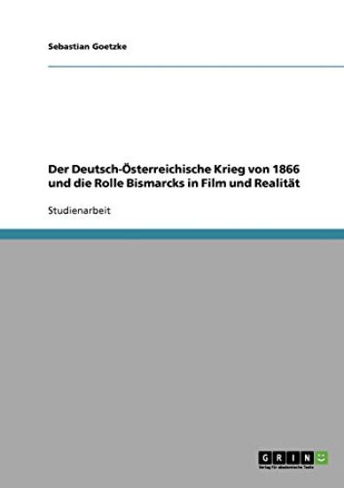 Der Deutsch-Österreichische Krieg von 1866 und die Rolle Bismarcks in Film und Realität
