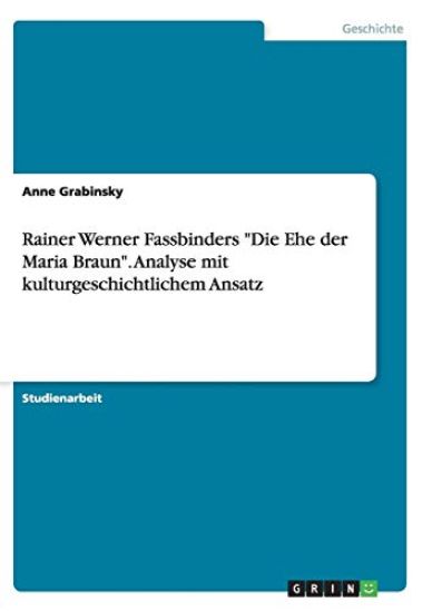 Rainer Werner Fassbinders "Die Ehe Der Maria Braun." Analyse Mit Kulturgeschichtlichem Ansatz
