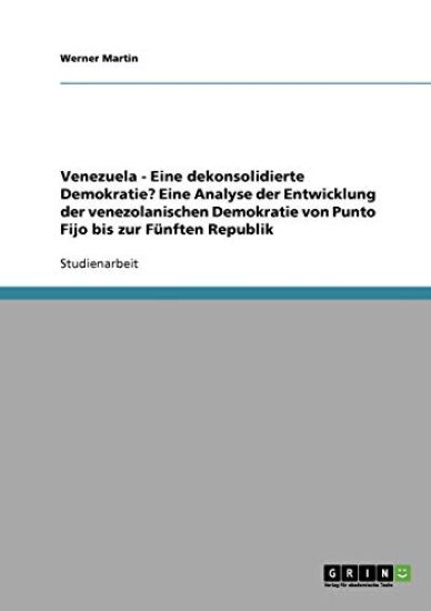 Venezuela - Eine dekonsolidierte Demokratie? Eine Analyse der Entwicklung der venezolanischen Demokratie von Punto Fijo bis zur Fünften Republik