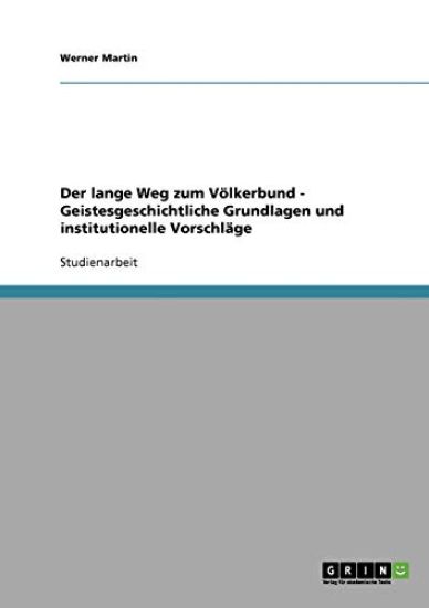 Der lange Weg zum Völkerbund - Geistesgeschichtliche Grundlagen und institutionelle Vorschläge
