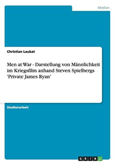 Men at War - Darstellung von Männlichkeit im Kriegsfilm anhand Steven Spielbergs 'Private James Ryan'