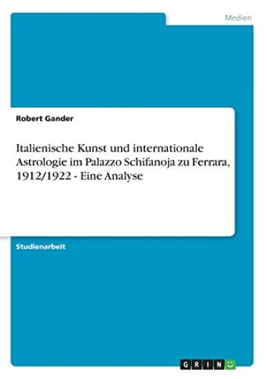 Italienische Kunst und internationale Astrologie im Palazzo Schifanoja zu Ferrara, 1912/1922 - Eine Analyse