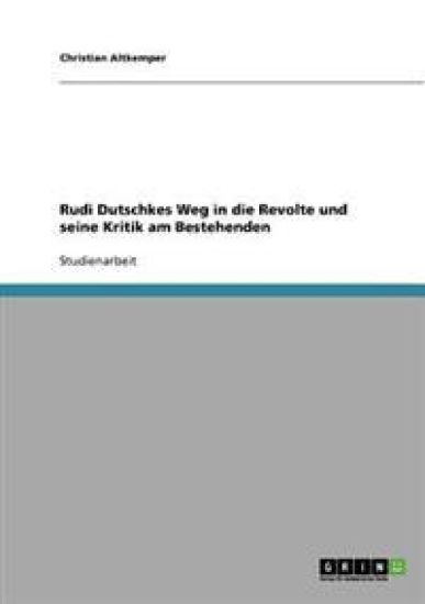Rudi Dutschkes Weg in die Revolte und seine Kritik am Bestehenden