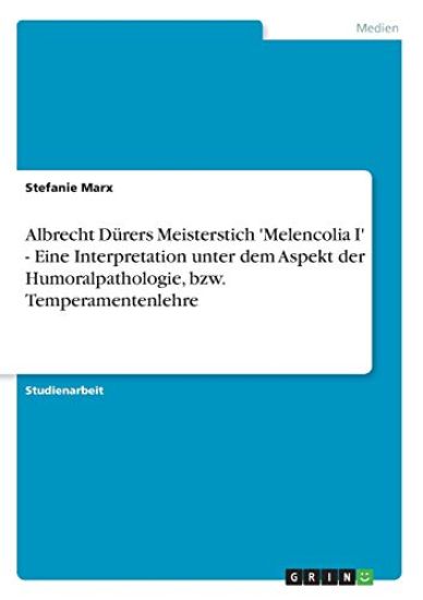 Albrecht Dürers Meisterstich 'Melencolia I' - Eine Interpretation unter dem Aspekt der Humoralpathologie, bzw. Temperamentenlehre