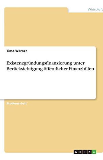 Existenzgrundungsfinanzierung unter Berucksichtigung oeffentlicher Finanzhilfen