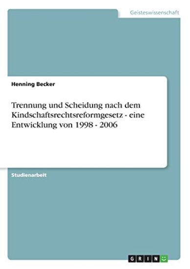 Trennung und Scheidung nach dem Kindschaftsrechtsreformgesetz - eine Entwicklung von 1998 - 2006