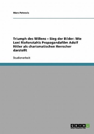 Triumph des Willens - Sieg der Bilder. Wie Leni Riefenstahls Propagandafilm Adolf Hitler als charismatischen Herrscher darstellt