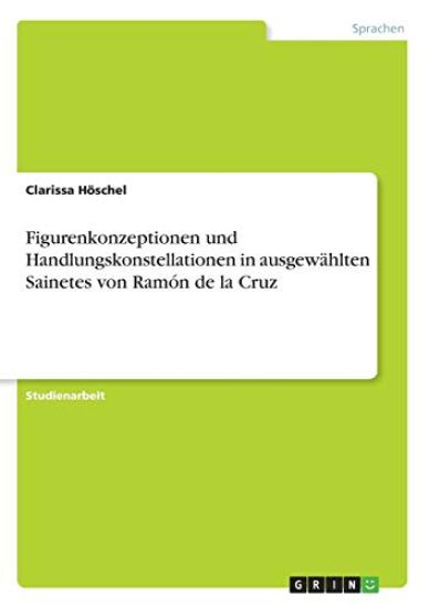 Figurenkonzeptionen und Handlungskonstellationen in ausgewählten Sainetes von Ramón de la Cruz