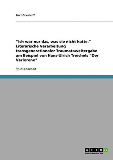 "Ich war nur das, was sie nicht hatte." Literarische Verarbeitung transgenerationaler Traumataweitergabe am Beispiel von Hans-Ulrich Treichels "Der Verlorene"